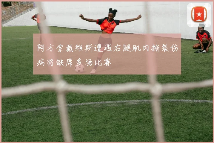 阿方索戴维斯遭遇右腿肌肉撕裂伤病将缺席多场比赛