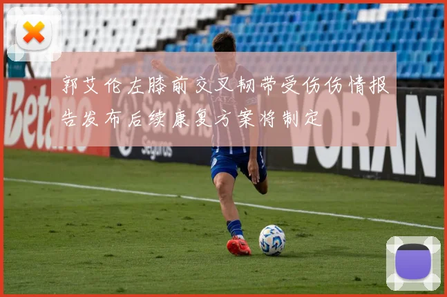 郭艾伦左膝前交叉韧带受伤伤情报告发布后续康复方案将制定