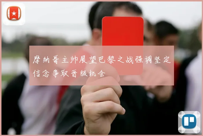 摩纳哥主帅展望巴黎之战强调坚定信念争取晋级机会